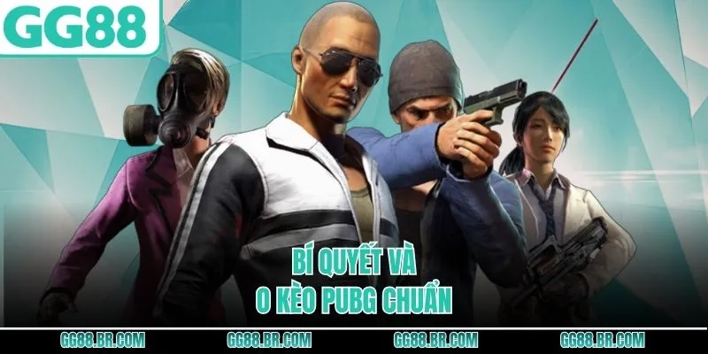 Bí quyết vào kèo PUBG chuẩn