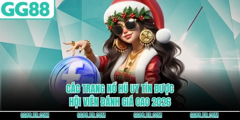 Các Trang Nổ Hũ Uy Tín Được Hội Viên Đánh Giá Cao 2026