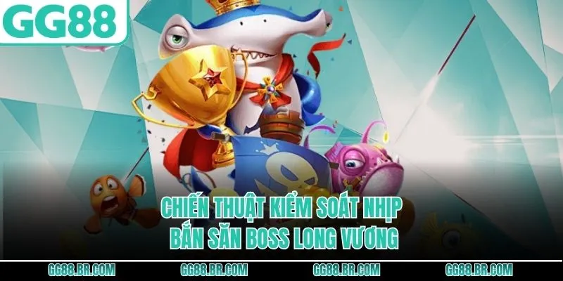 Chiến thuật kiểm soát nhịp bắn săn boss Long Vương