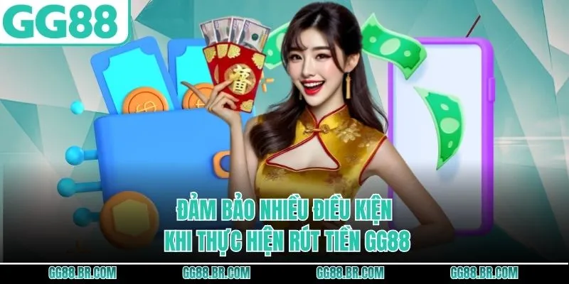 Đảm bảo nhiều điều kiện khi thực hiện rút tiền GG88