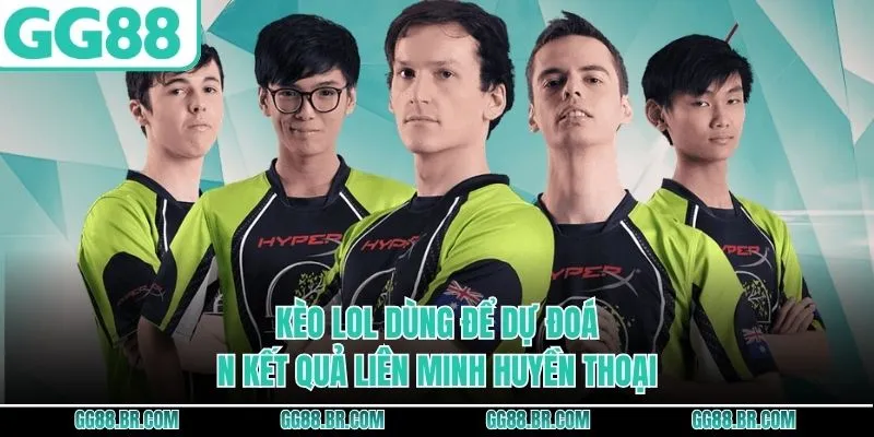 Kèo LOL dùng để dự đoán kết quả Liên Minh Huyền Thoại