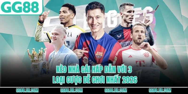 Kèo Nhà Cái Hấp Dẫn Với 3 Loại Cược Dễ Chơi Nhất 2026