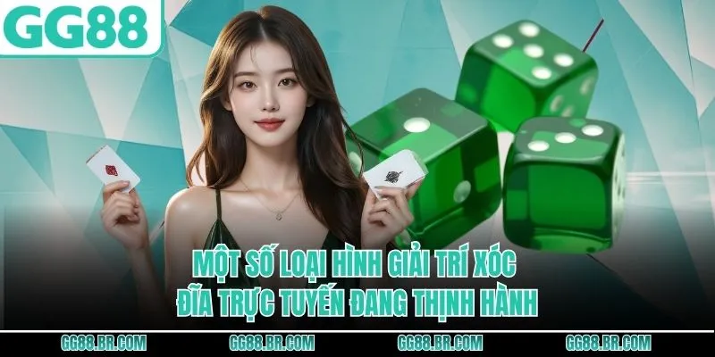 Một số loại hình giải trí xóc đĩa trực tuyến đang thịnh hành