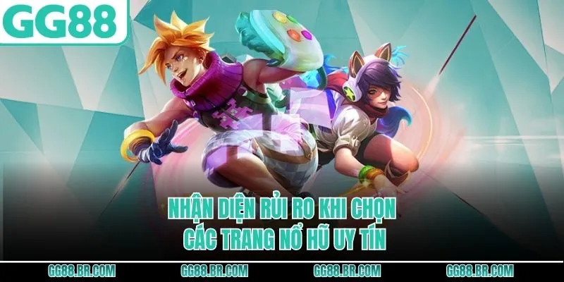 Nhận diện rủi ro khi chọn các trang nổ hũ uy tín