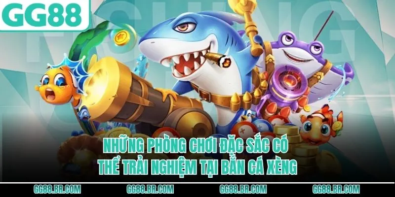 Những phòng chơi đặc sắc có thể trải nghiệm tại bắn cá xèng