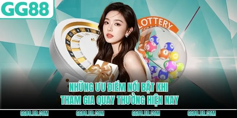 Những ưu điểm nổi bật khi tham gia quay thưởng hiện nay