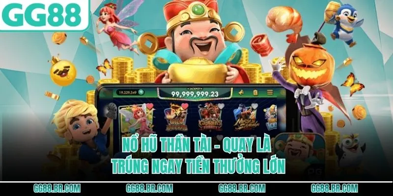 Nổ Hũ Thần Tài GG88 - Quay Là Trúng Ngay Tiền Thưởng Lớn