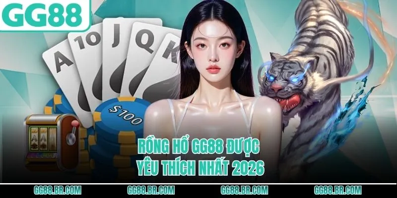 Rồng hổ GG88 được yêu thích nhất 2026