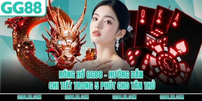 Rồng Hổ GG88 - Hướng Dẫn Chi Tiết Trong 5 Phút Cho Tân Thủ