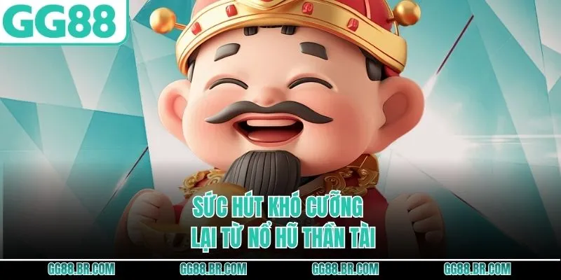 Sức hút khó cưỡng lại từ nổ hũ thần tài
