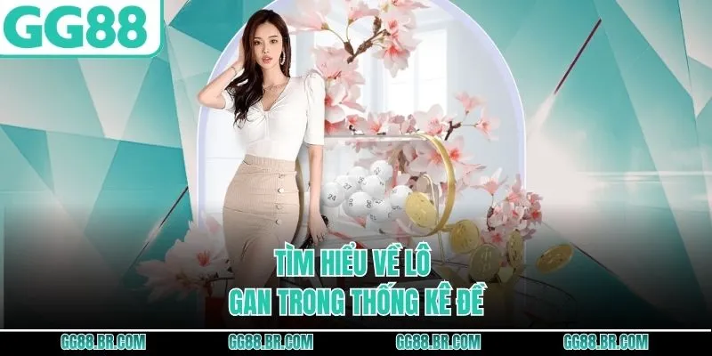 Tìm hiểu về lô gan trong thống kê đề